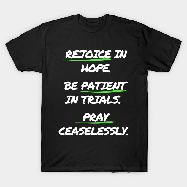 Rejoice in Hope. Be Patient In Trials. Pray Ceaselessly. T-Shirt by Mags' Merch